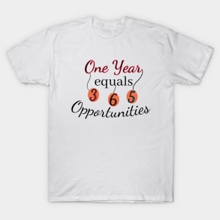 One year equals 365 Opportunities T-Shirt